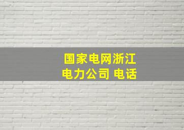 国家电网浙江电力公司 电话